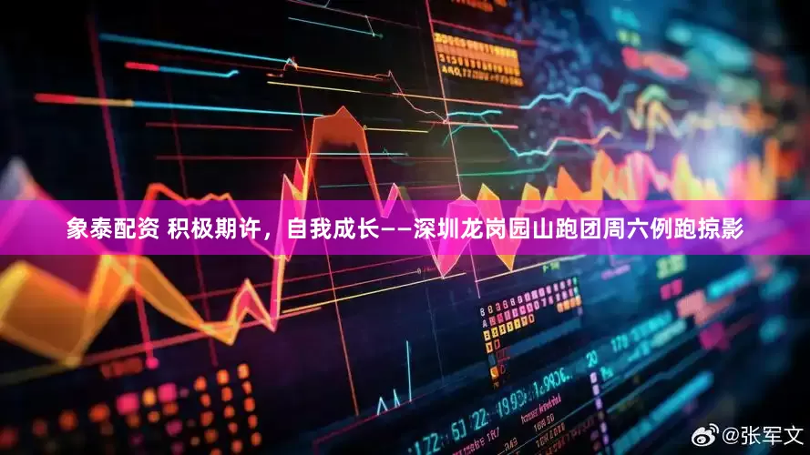 象泰配资 积极期许，自我成长——深圳龙岗园山跑团周六例跑掠影
